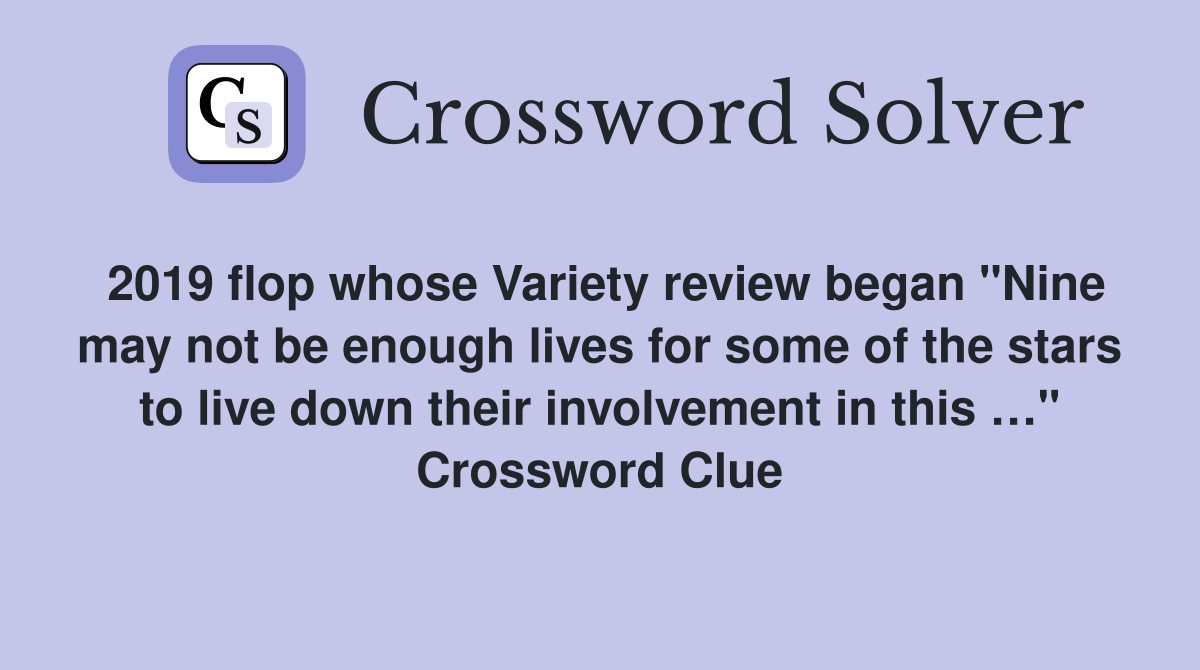2019 flop whose Variety review began "Nine may not be enough lives for some of the stars to live down their involvement in this …" Crossword Clue