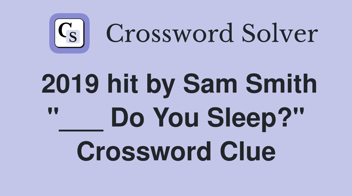 2019 hit by Sam Smith "___ Do You Sleep?" Crossword Clue