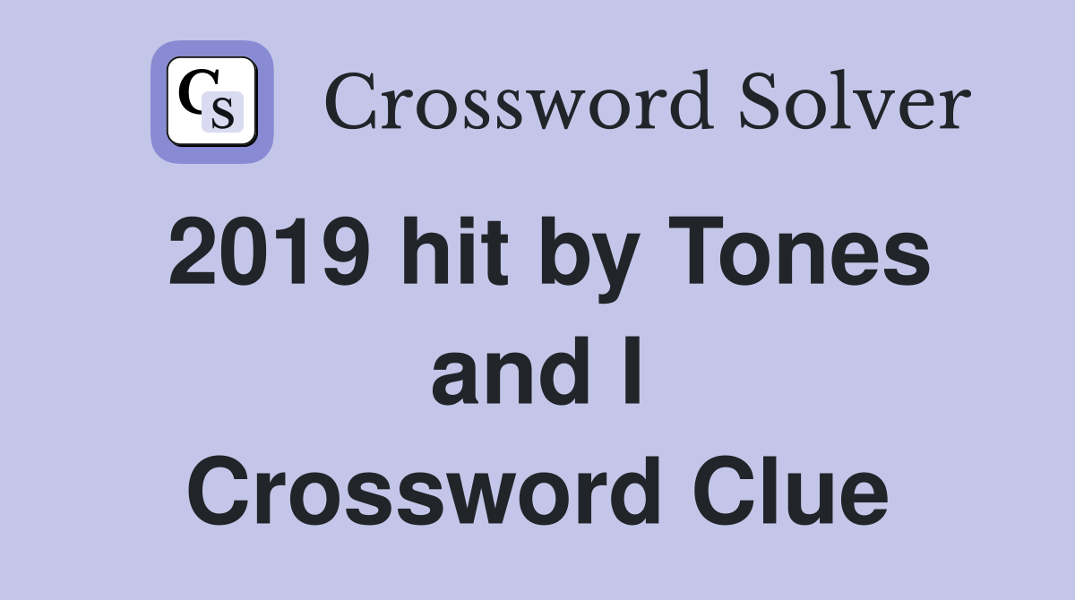 2019 hit by Tones and I Crossword Clue
