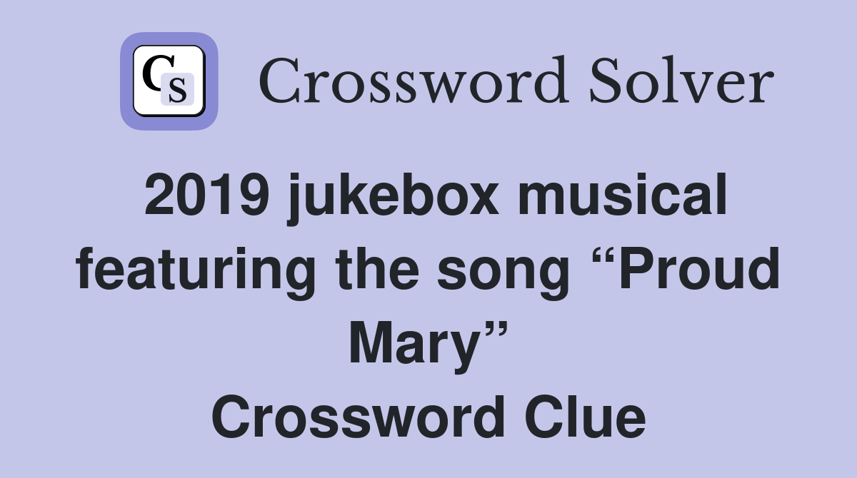 2019 jukebox musical featuring the song “Proud Mary” Crossword Clue