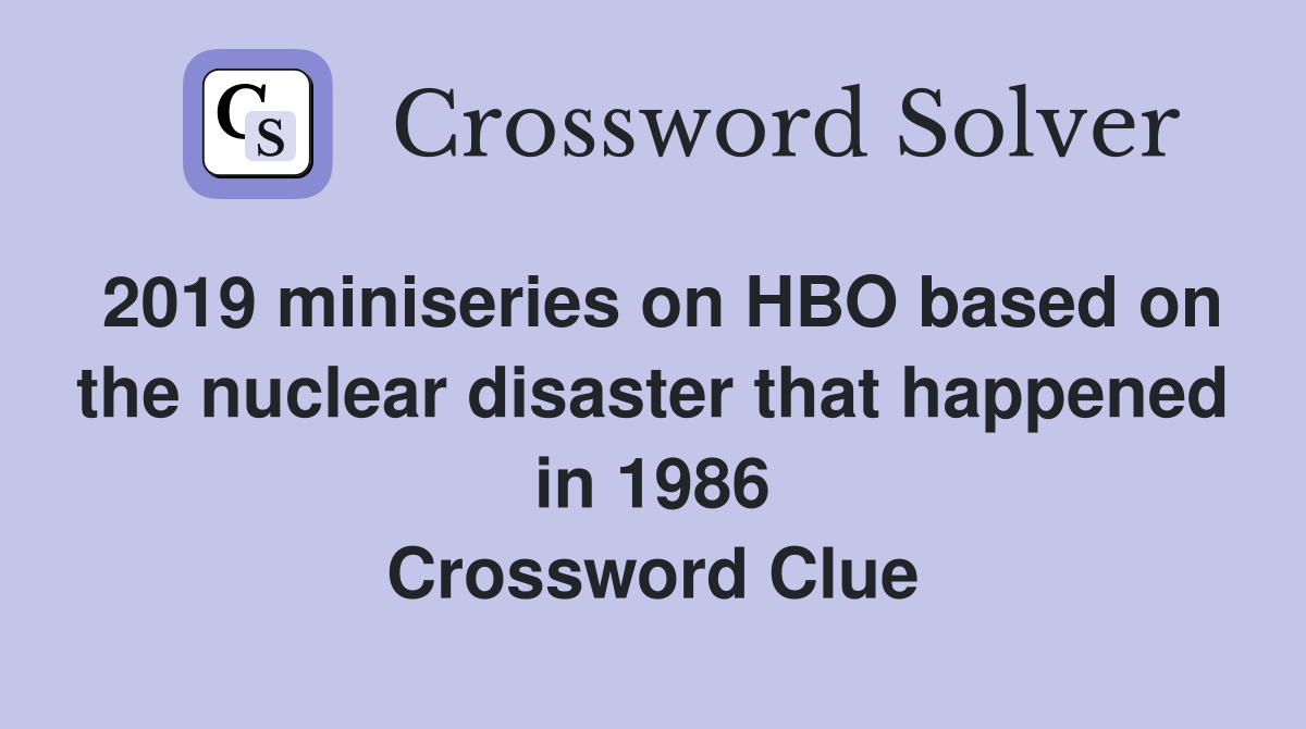 2019 miniseries on HBO based on the nuclear disaster that happened in 1986 Crossword Clue