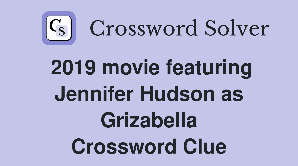 2019 movie featuring Jennifer Hudson as Grizabella Crossword Clue