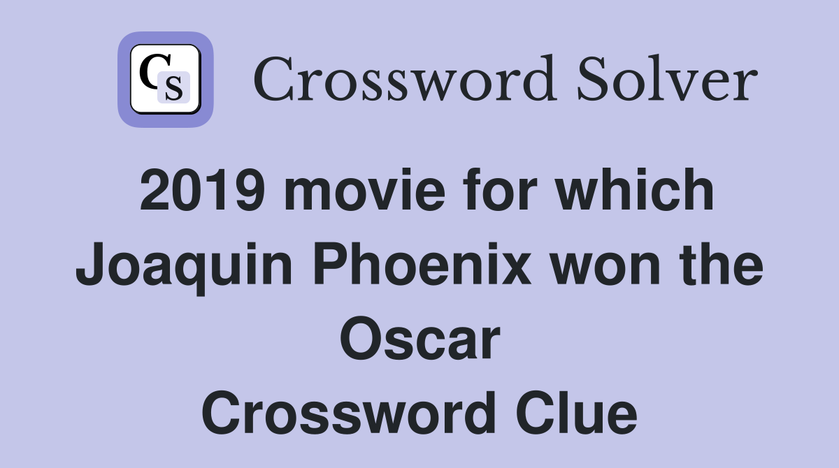2019 movie for which Joaquin Phoenix won the Oscar Crossword Clue