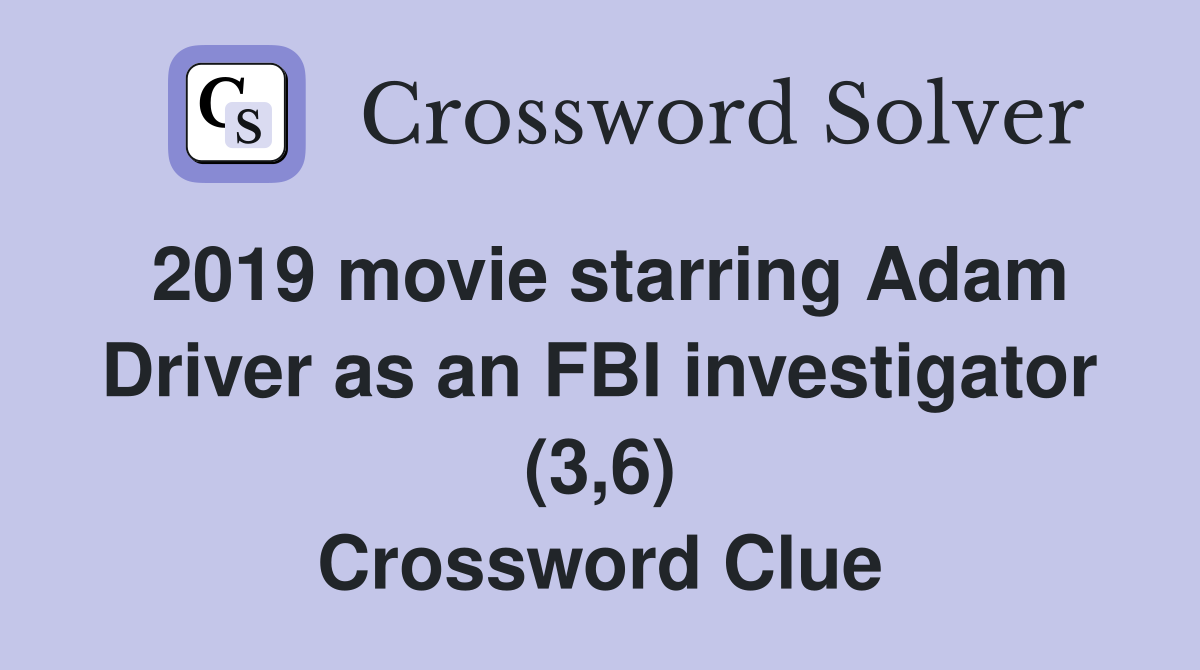 2019 movie starring Adam Driver as an FBI investigator (3,6) Crossword Clue