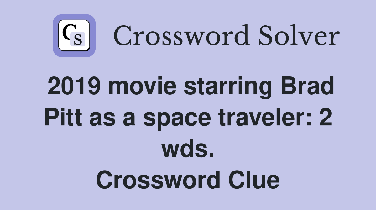 2019 movie starring Brad Pitt as a space traveler: 2 wds. Crossword Clue