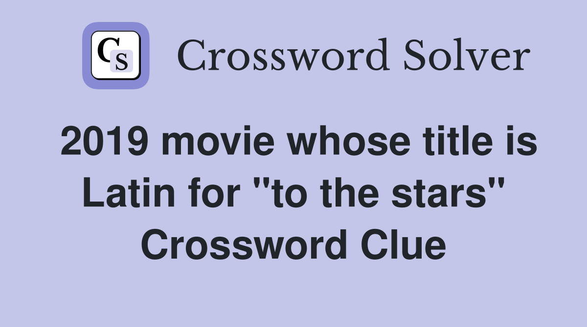 2019 movie whose title is Latin for "to the stars" Crossword Clue
