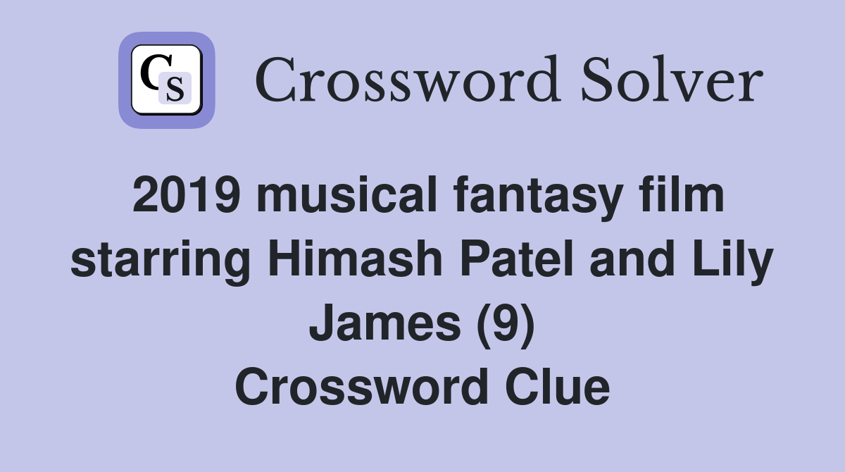 2019 musical fantasy film starring Himash Patel and Lily James (9) Crossword Clue
