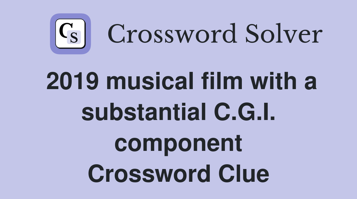 2019 musical film with a substantial C.G.I. component Crossword Clue