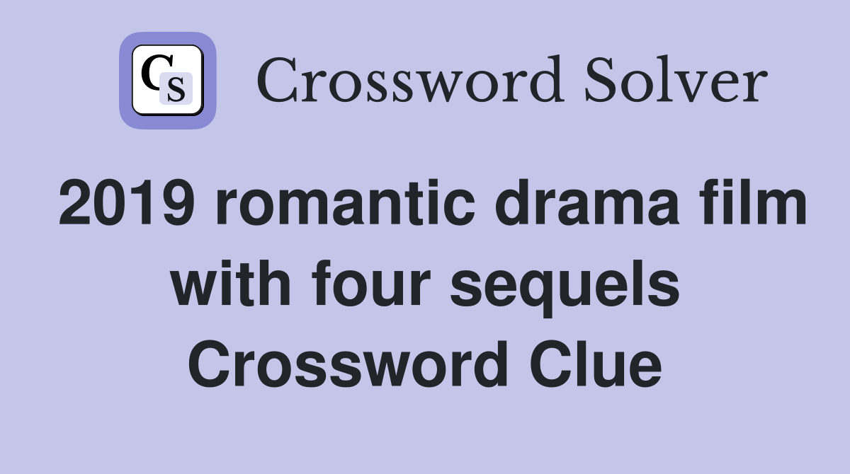 2019 romantic drama film with four sequels Crossword Clue