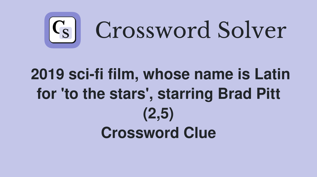 2019 sci-fi film, whose name is Latin for 'to the stars', starring Brad Pitt (2,5) Crossword Clue