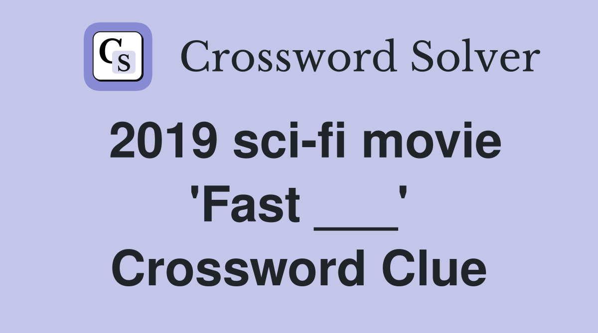 2019 sci-fi movie 'Fast ___' Crossword Clue