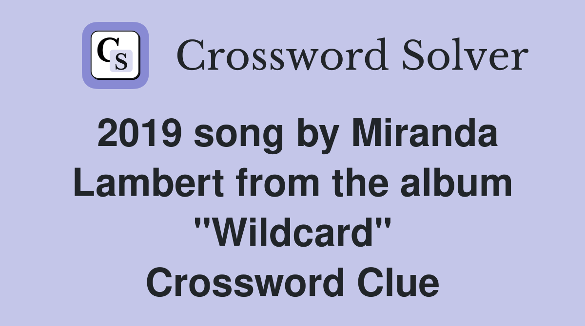 2019 song by Miranda Lambert from the album "Wildcard" Crossword Clue