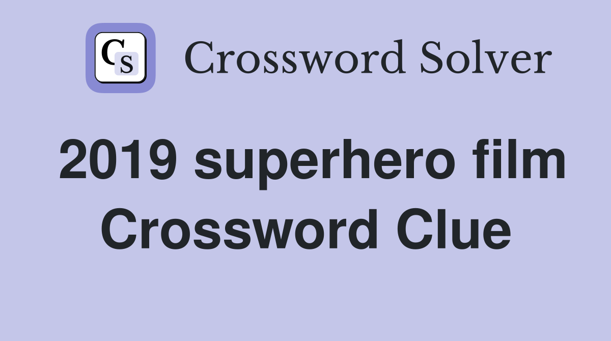 2019 superhero film Crossword Clue
