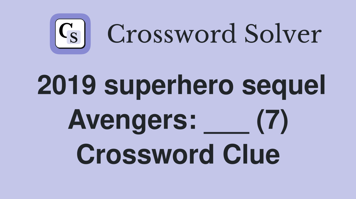 2019 superhero sequel Avengers: ___ (7) Crossword Clue