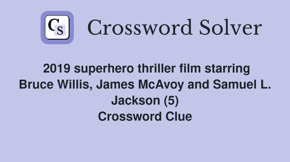 2019 superhero thriller film starring Bruce Willis, James McAvoy and Samuel L. Jackson (5) Crossword Clue