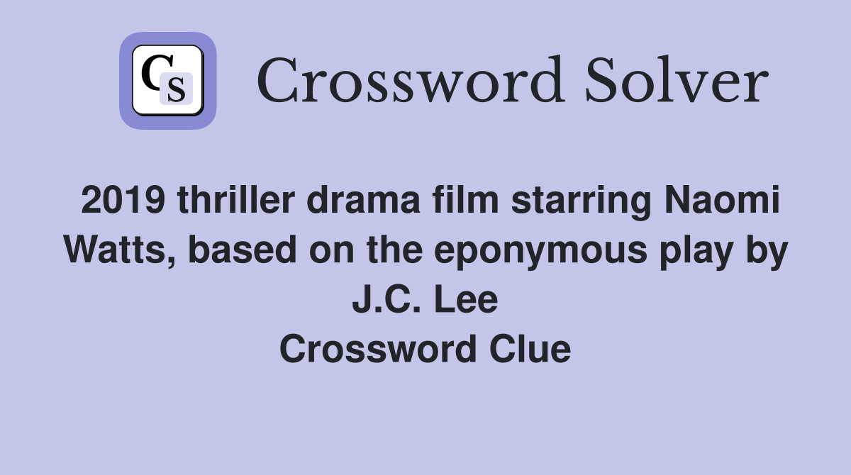 2019 thriller drama film starring Naomi Watts, based on the eponymous play by J.C. Lee Crossword Clue