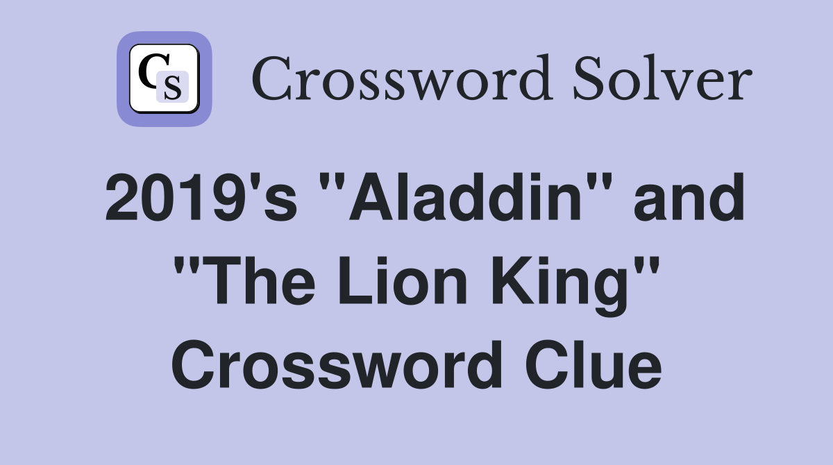 2019's "Aladdin" and "The Lion King" Crossword Clue