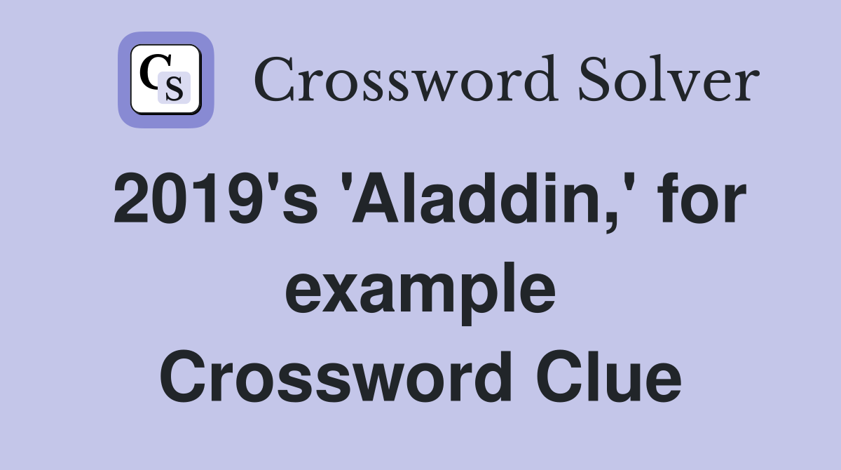 2019's 'Aladdin,' for example Crossword Clue