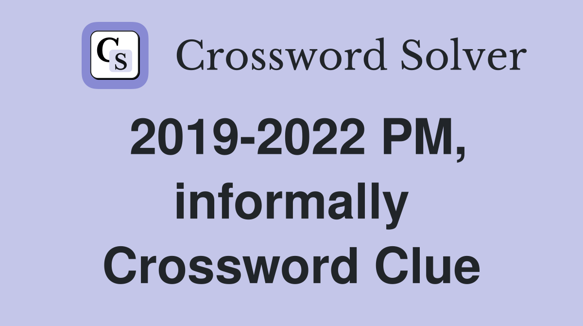 2019-2022 PM, informally Crossword Clue