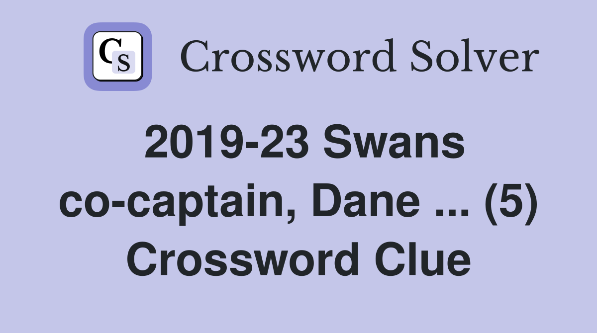 2019-23 Swans co-captain, Dane ... (5) Crossword Clue