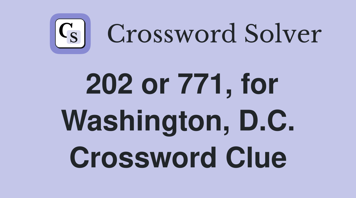 202 or 771, for Washington, D.C. Crossword Clue