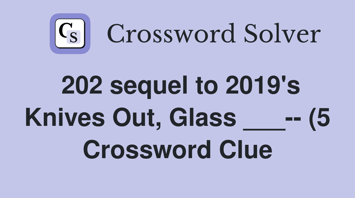 202 sequel to 2019 #39 s Knives Out Glass (5) Crossword Clue 202 sequel to 2019 #39 s Knives Out Glass (5) Crossword Clue