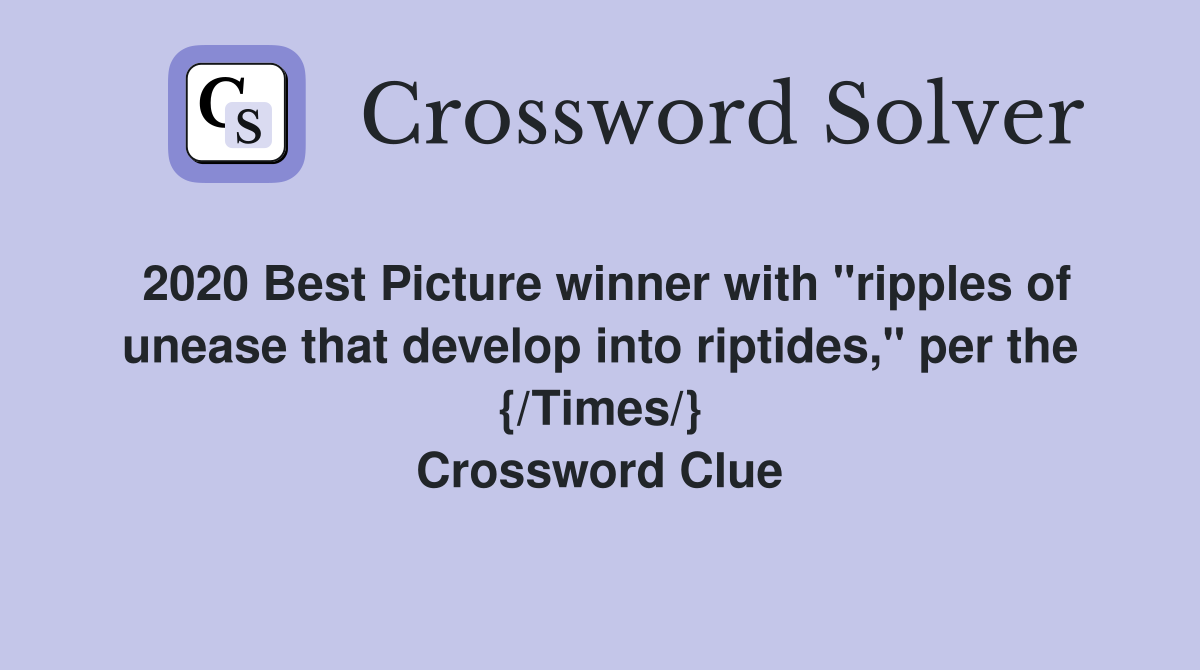 2020 Best Picture winner with "ripples of unease that develop into riptides," per the {/Times/} Crossword Clue