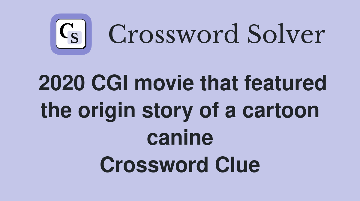 2020 CGI movie that featured the origin story of a cartoon canine Crossword Clue