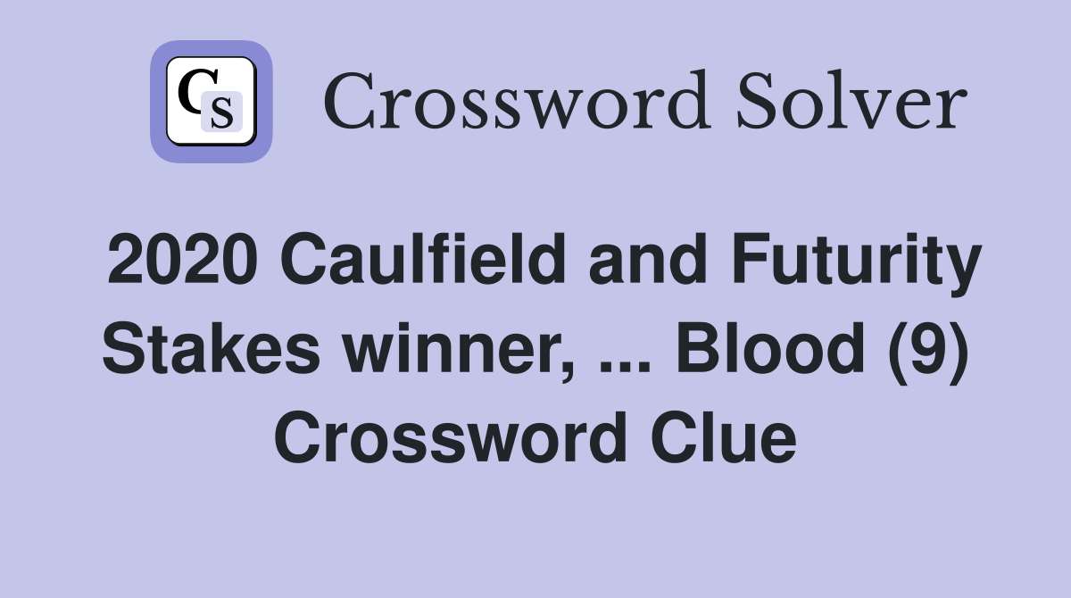 2020 Caulfield and Futurity Stakes winner, ... Blood (9) Crossword Clue
