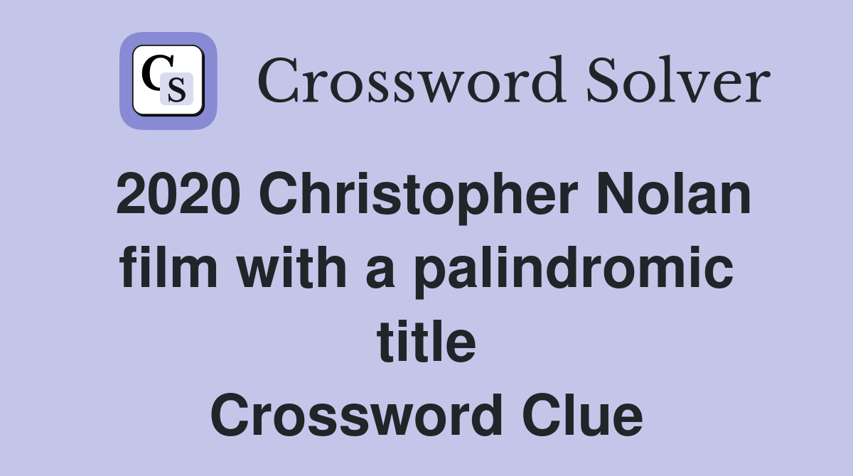 2020 Christopher Nolan film with a palindromic title Crossword Clue