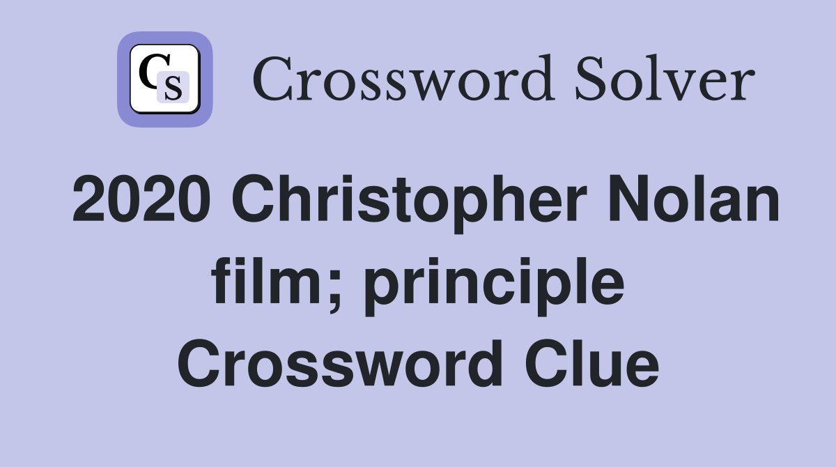 2020 Christopher Nolan film; principle Crossword Clue