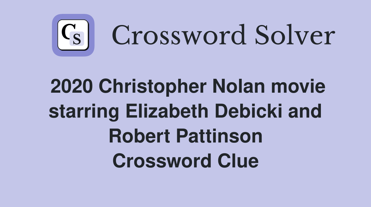 2020 Christopher Nolan movie starring Elizabeth Debicki and Robert Pattinson Crossword Clue