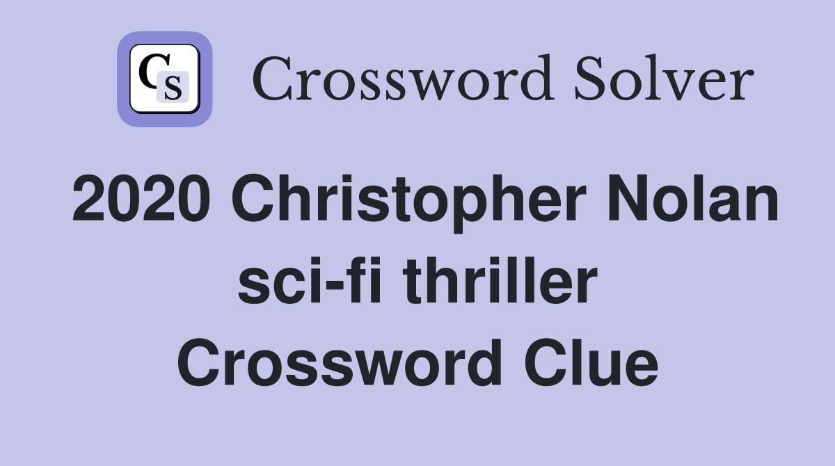 2020 Christopher Nolan sci-fi thriller Crossword Clue