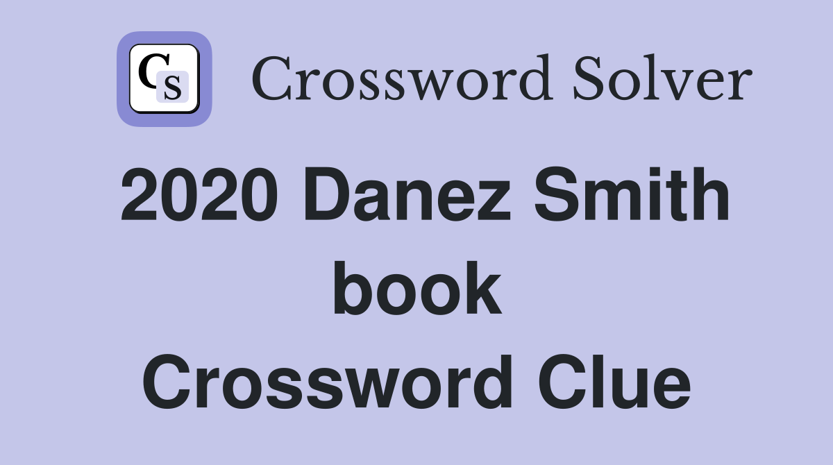 2020 Danez Smith book Crossword Clue