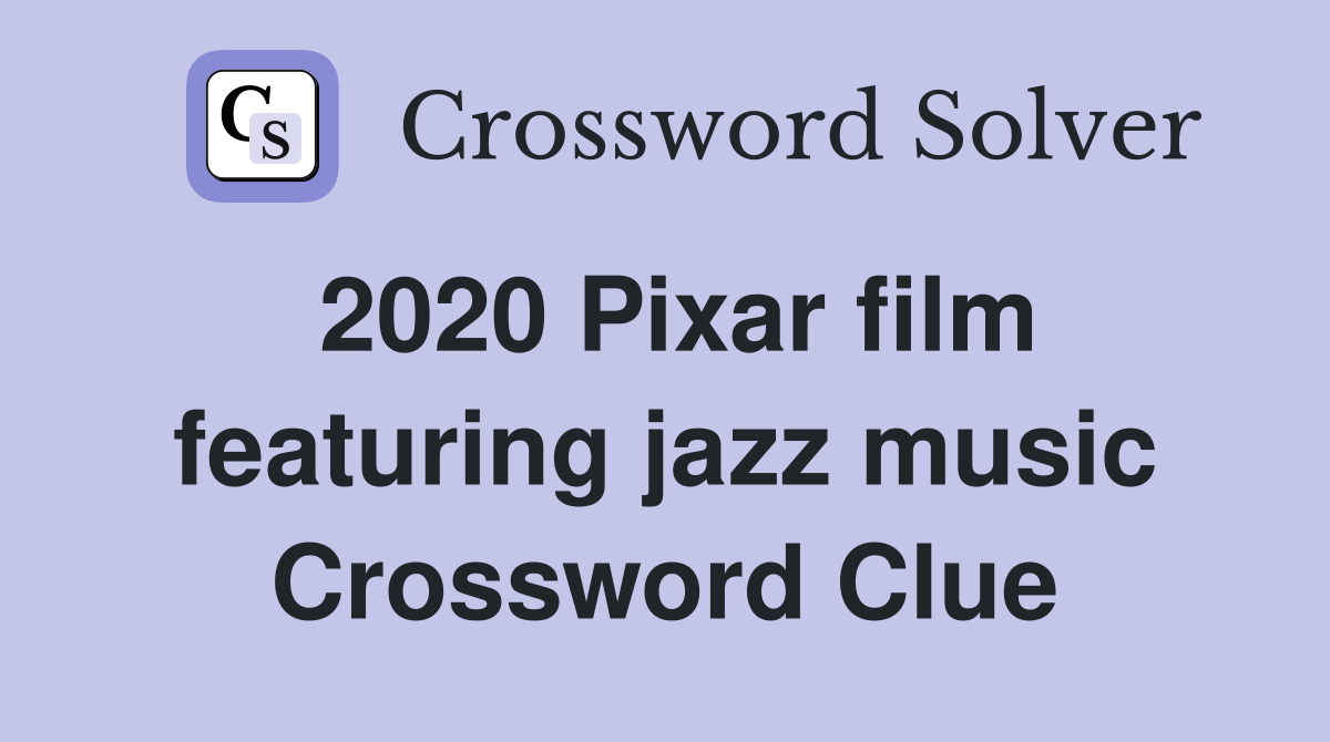 2020 Pixar film featuring jazz music Crossword Clue