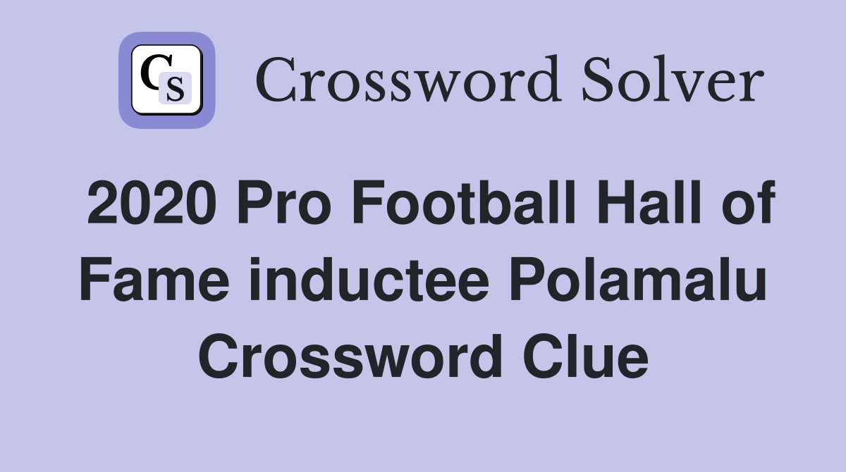 2020 Pro Football Hall of Fame inductee Polamalu Crossword Clue