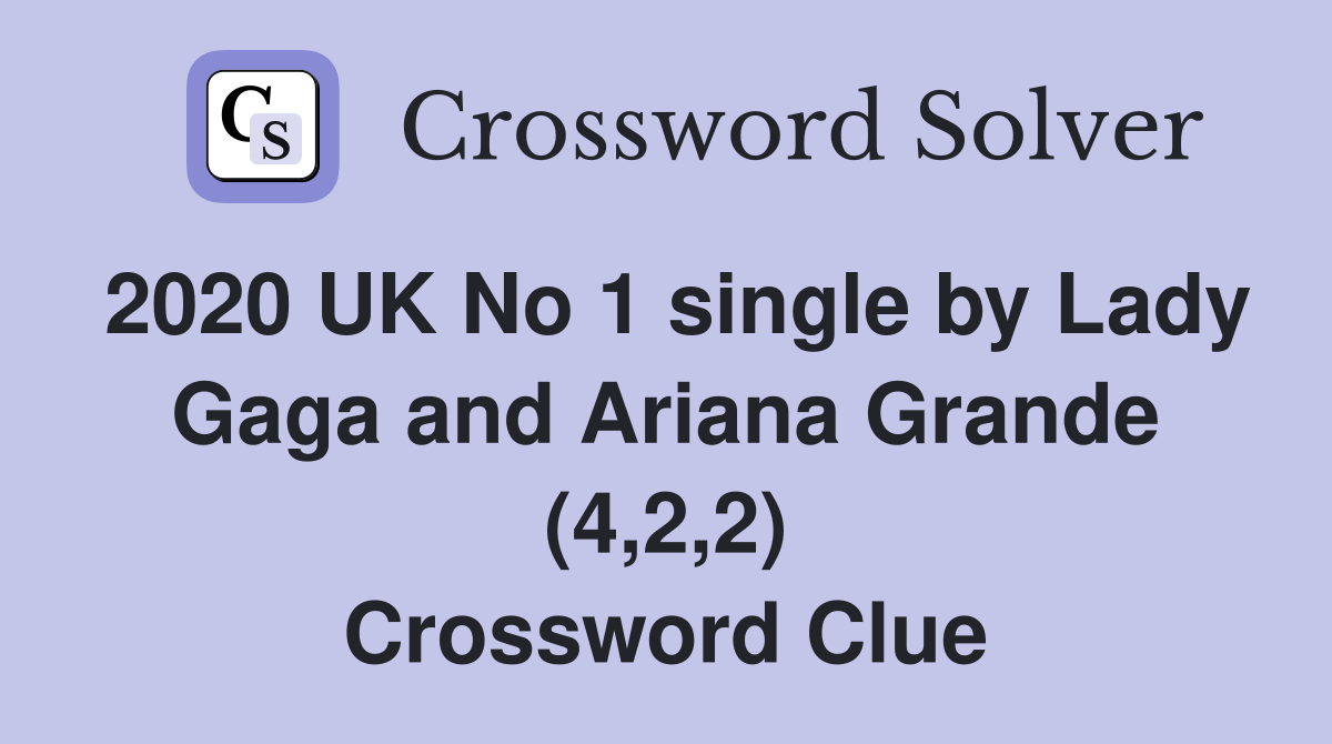 2020 UK No 1 single by Lady Gaga and Ariana Grande (4,2,2) Crossword Clue