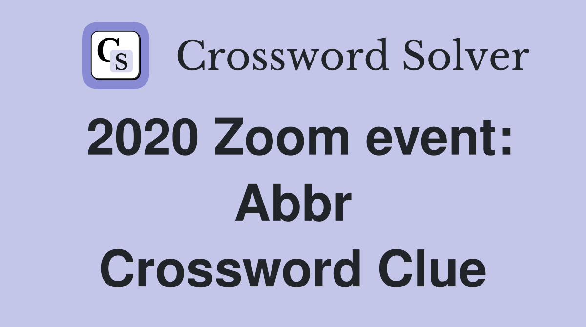 2020 Zoom event: Abbr Crossword Clue