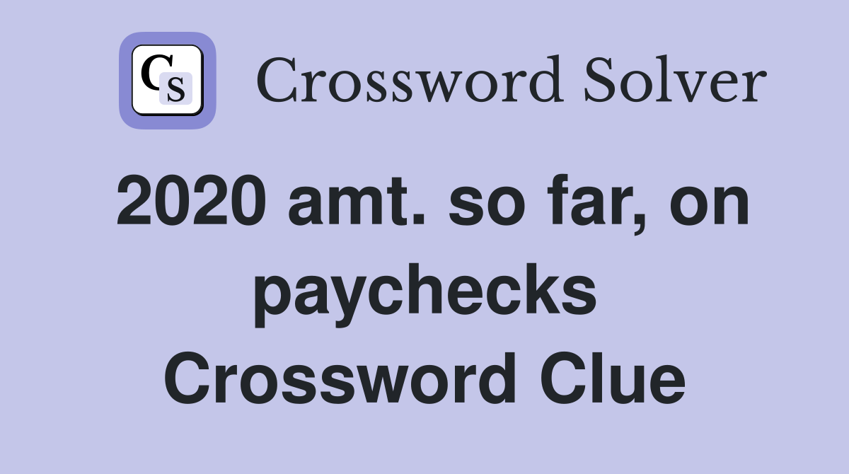 2020 amt. so far, on paychecks Crossword Clue