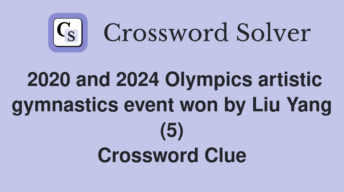 2020 and 2024 Olympics artistic gymnastics event won by Liu Yang (5) Crossword Clue