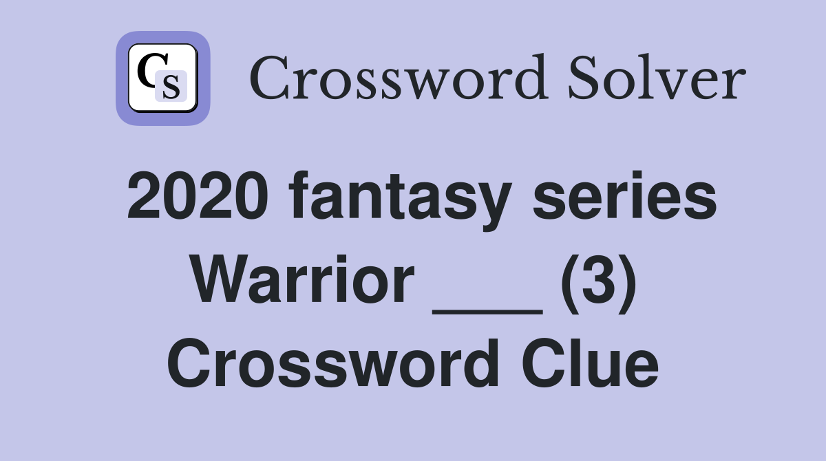 2020 fantasy series Warrior ___ (3) Crossword Clue