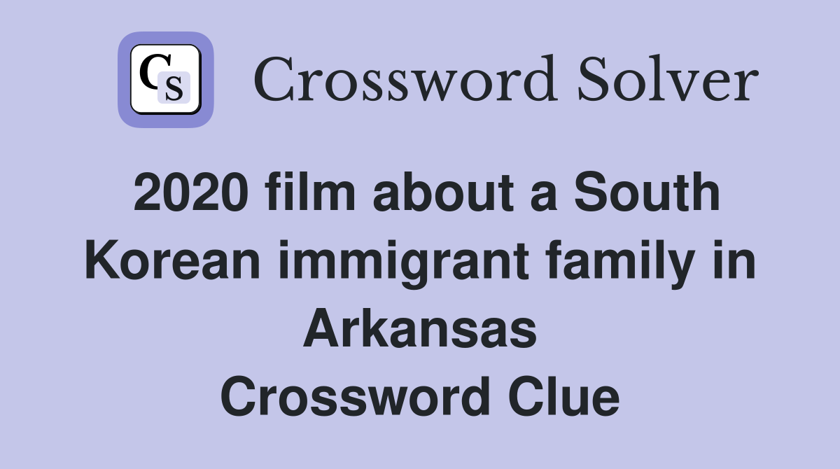 2020 film about a South Korean immigrant family in Arkansas Crossword Clue