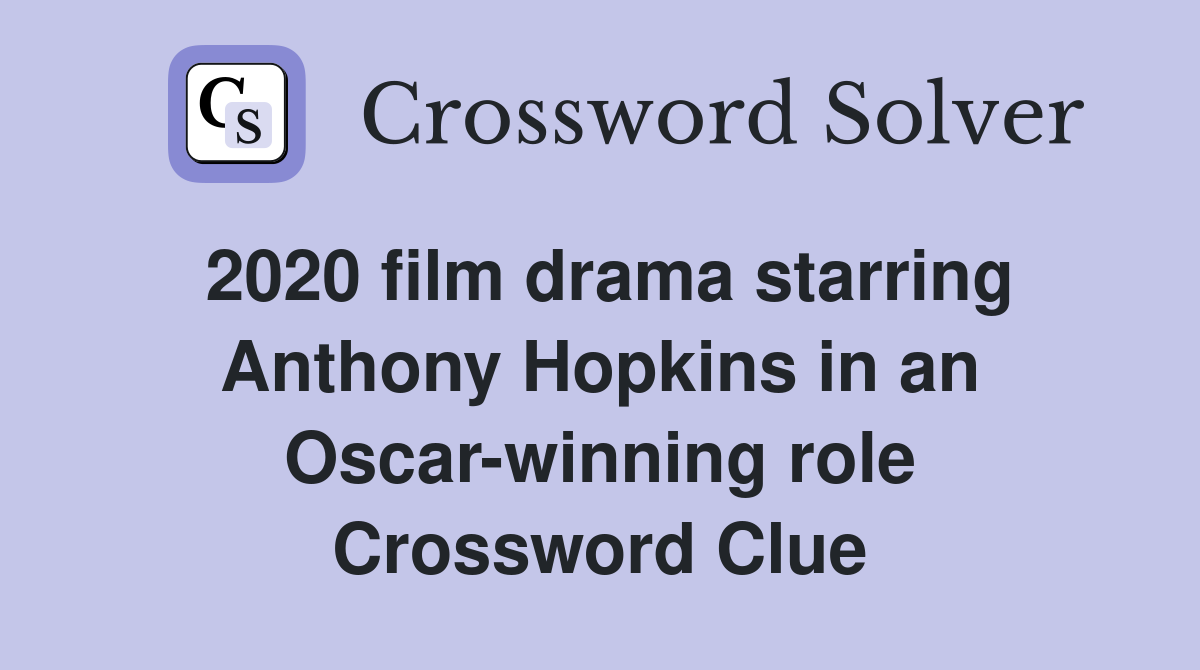 2020 film drama starring Anthony Hopkins in an Oscar-winning role Crossword Clue