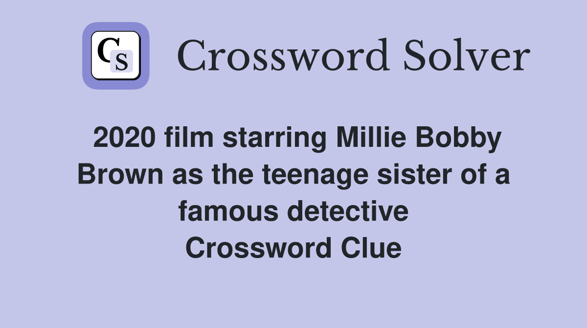 2020 film starring Millie Bobby Brown as the teenage sister of a famous detective Crossword Clue