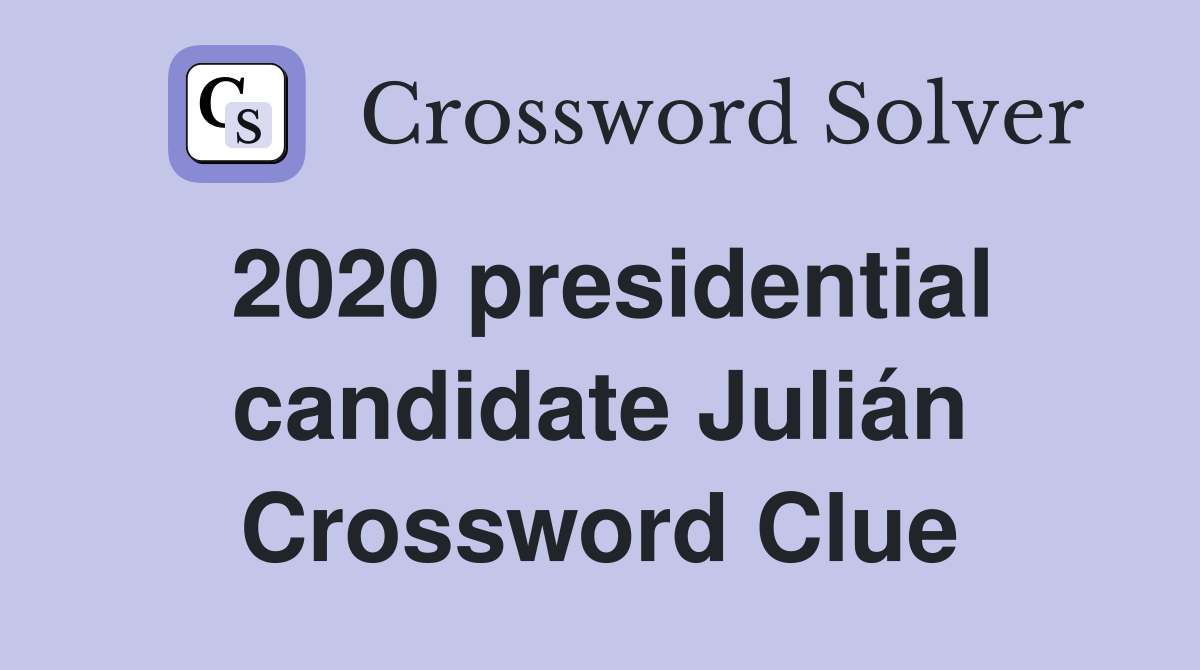 2020 presidential candidate Julián Crossword Clue