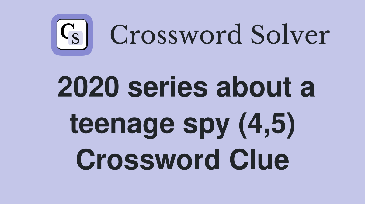 2020 series about a teenage spy (4,5) Crossword Clue