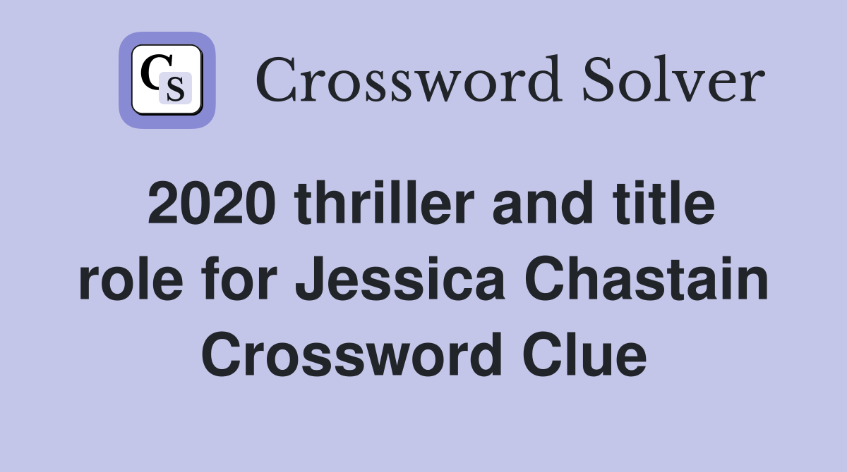 2020 thriller and title role for Jessica Chastain Crossword Clue