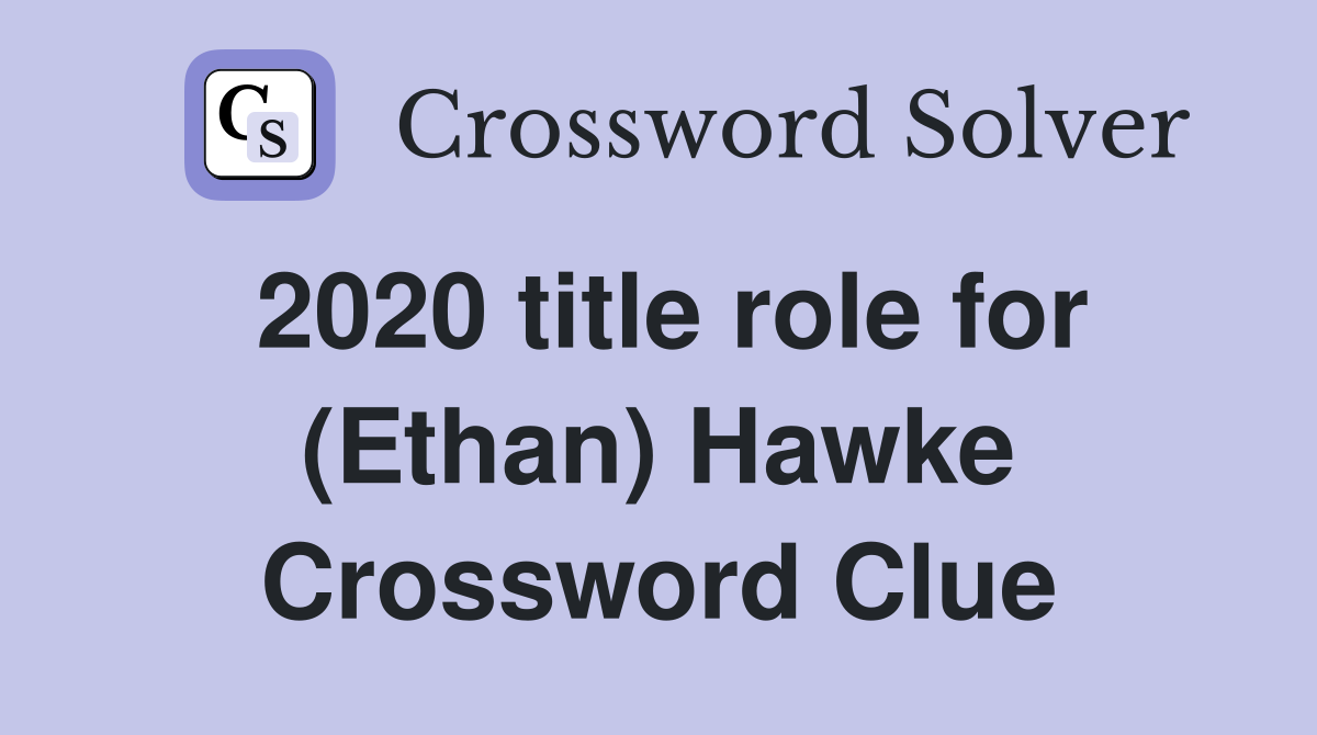 2020 title role for (Ethan) Hawke Crossword Clue