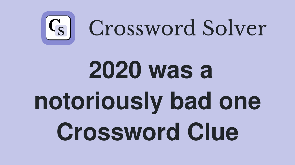 2020 was a notoriously bad one Crossword Clue