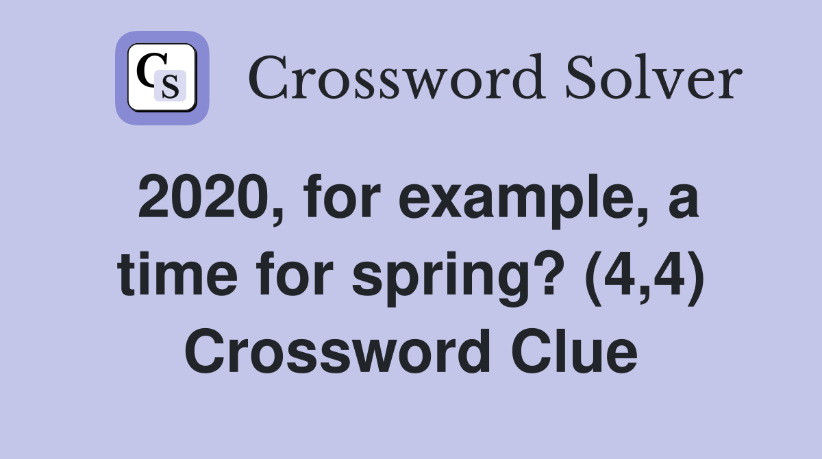 2020, for example, a time for spring? (4,4) Crossword Clue